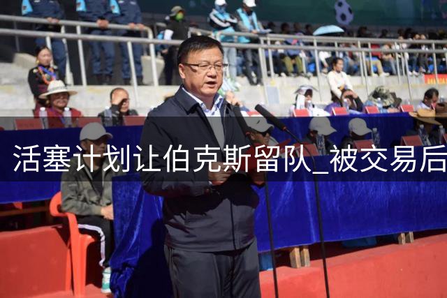 活塞计划让伯克斯留队 被交易后化身板凳匪徒